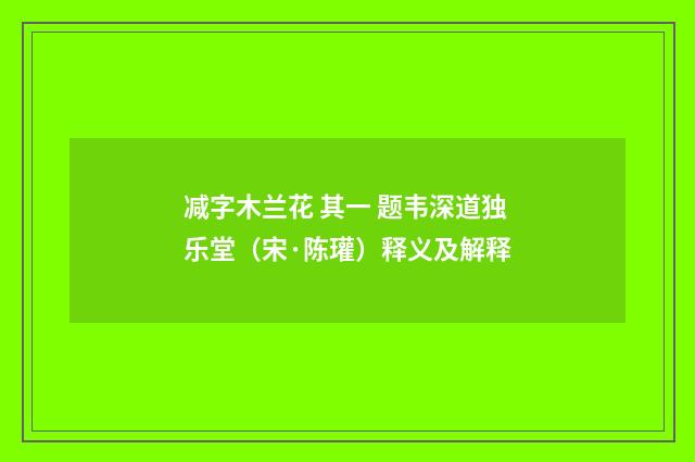 减字木兰花 其一 题韦深道独乐堂（宋·陈瓘）释义及解释