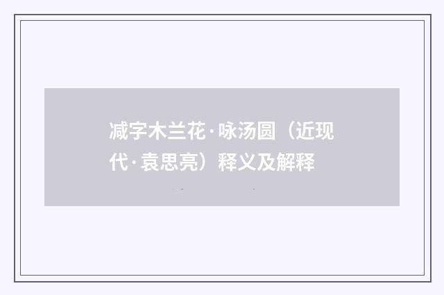 减字木兰花·咏汤圆（近现代·袁思亮）释义及解释