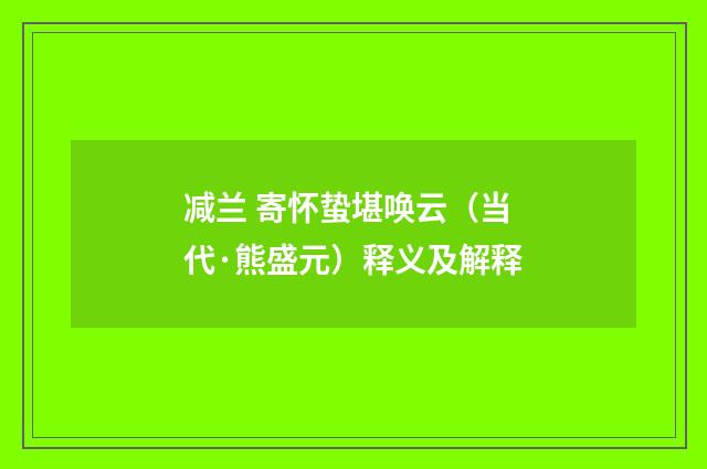 减兰 寄怀蛰堪唤云（当代·熊盛元）释义及解释