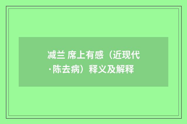 减兰 席上有感（近现代·陈去病）释义及解释