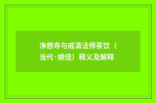 净慈寺与戒清法师茶饮（当代·姚佳）释义及解释