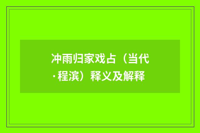 冲雨归家戏占（当代·程滨）释义及解释