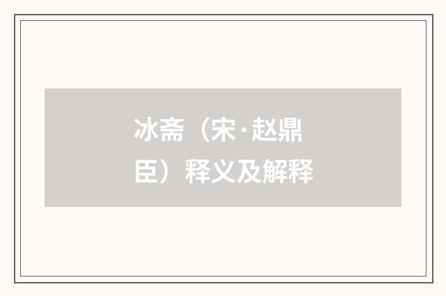 冰斋（宋·赵鼎臣）释义及解释