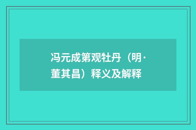 冯元成第观牡丹（明·董其昌）释义及解释