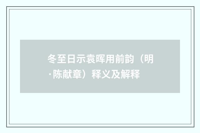 冬至日示袁晖用前韵（明·陈献章）释义及解释
