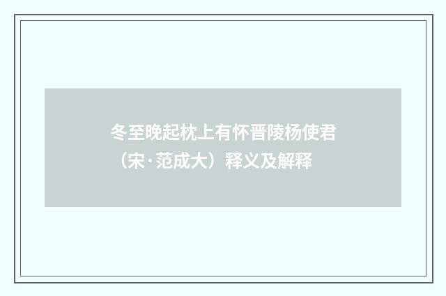 冬至晚起枕上有怀晋陵杨使君（宋·范成大）释义及解释
