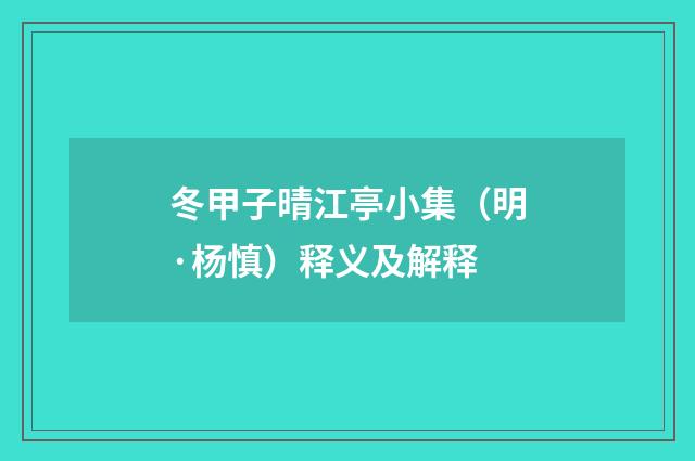 冬甲子晴江亭小集(明·杨慎)释义及解释