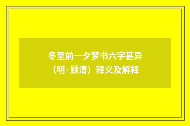 冬至前一夕梦书六字甚异（明·顾清）释义及解释