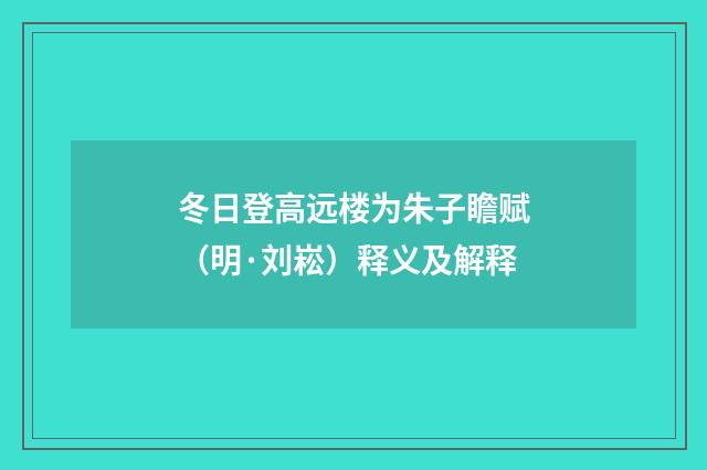 冬日登高远楼为朱子瞻赋（明·刘崧）释义及解释