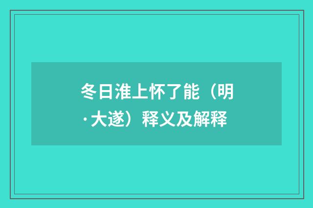 冬日淮上怀了能（明·大遂）释义及解释