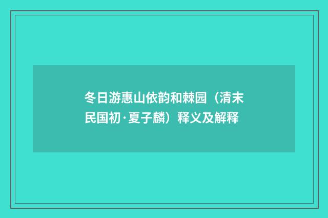 冬日游惠山依韵和棘园（清末民国初·夏子麟）释义及解释