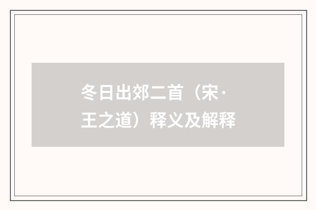 冬日出郊二首（宋·王之道）释义及解释