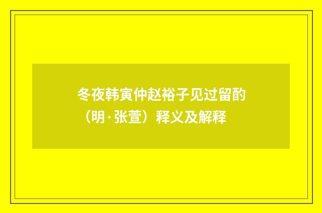 冬夜韩寅仲赵裕子见过留酌（明·张萱）释义及解释