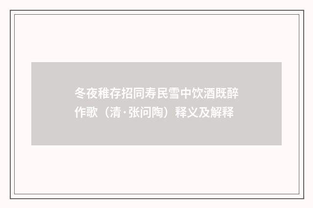 冬夜稚存招同寿民雪中饮酒既醉作歌（清·张问陶）释义及解释