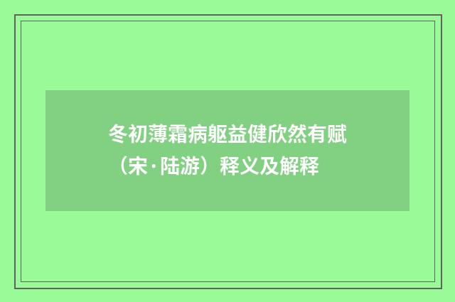 冬初薄霜病躯益健欣然有赋（宋·陆游）释义及解释