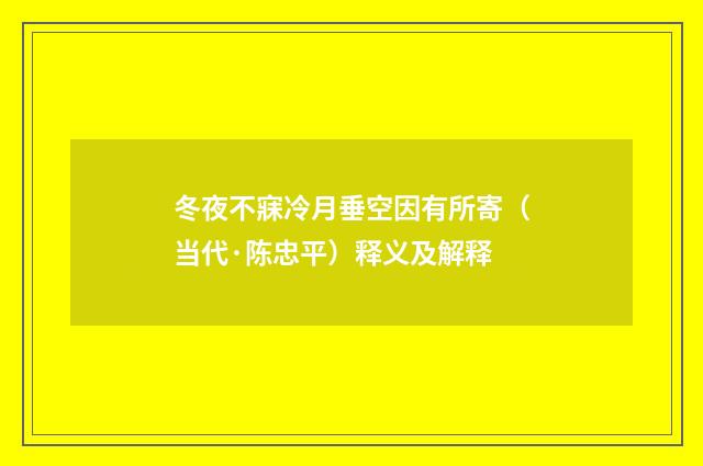 冬夜不寐冷月垂空因有所寄（当代·陈忠平）释义及解释