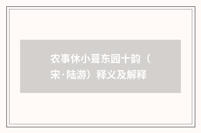 农事休小葺东园十韵（宋·陆游）释义及解释