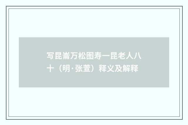 写昆崙万松图寿一昆老人八十（明·张萱）释义及解释