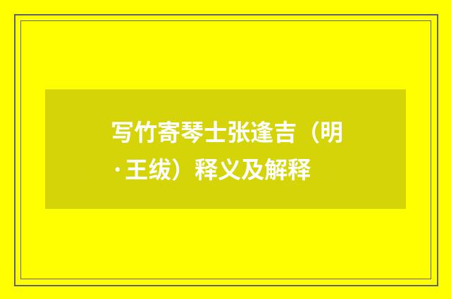 写竹寄琴士张逢吉（明·王绂）释义及解释