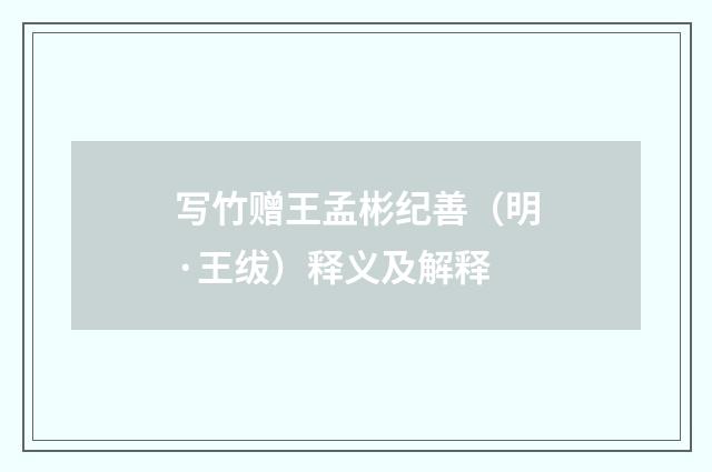 写竹赠王孟彬纪善（明·王绂）释义及解释