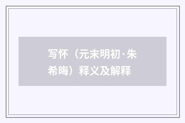 写怀（元末明初·朱希晦）释义及解释