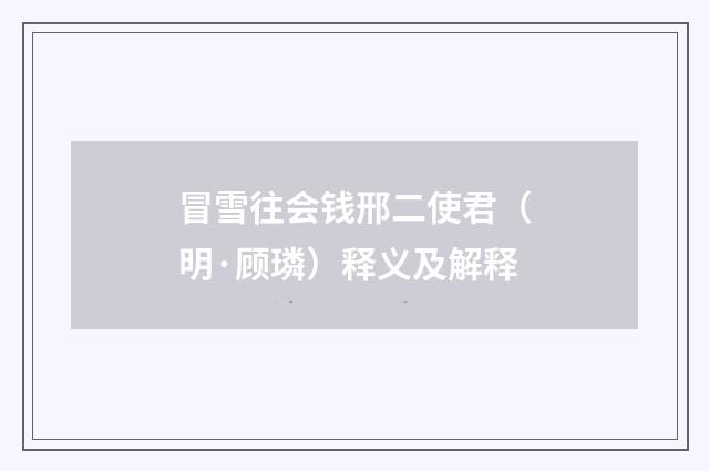 冒雪往会钱邢二使君（明·顾璘）释义及解释