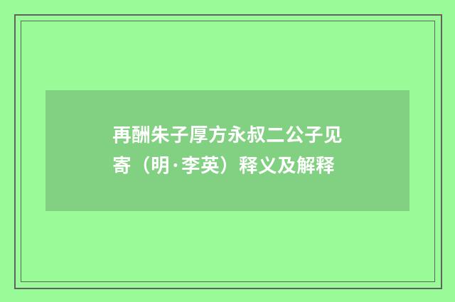 再酬朱子厚方永叔二公子见寄（明·李英）释义及解释
