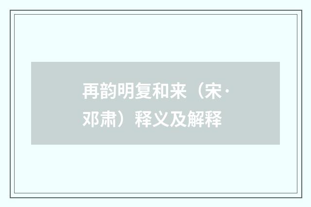 再韵明复和来（宋·邓肃）释义及解释