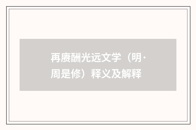 再赓酬光远文学（明·周是修）释义及解释