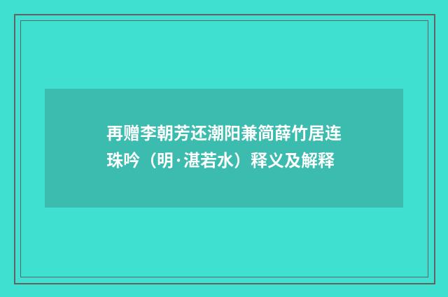 再赠李朝芳还潮阳兼简薛竹居连珠吟（明·湛若水）释义及解释