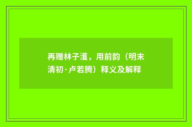 再赠林子濩，用前韵（明末清初·卢若腾）释义及解释