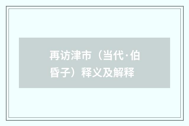 再访津市（当代·伯昏子）释义及解释