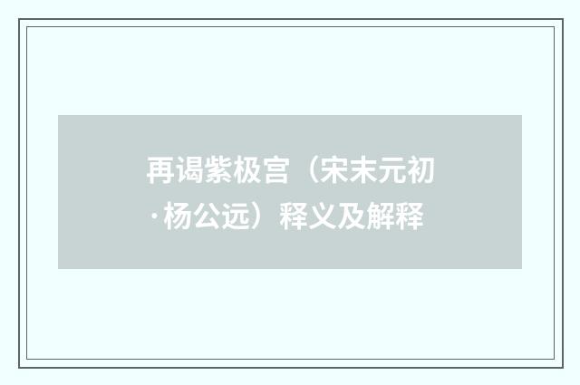 再谒紫极宫（宋末元初·杨公远）释义及解释