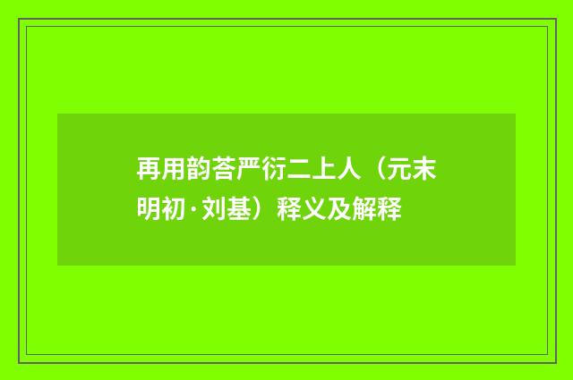 再用韵荅严衍二上人（元末明初·刘基）释义及解释