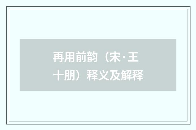 再用前韵（宋·王十朋）释义及解释