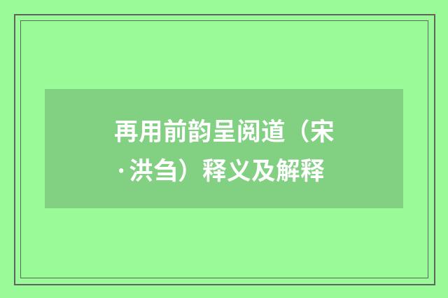 再用前韵呈阅道（宋·洪刍）释义及解释