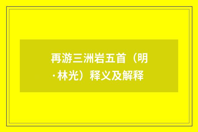 再游三洲岩五首（明·林光）释义及解释