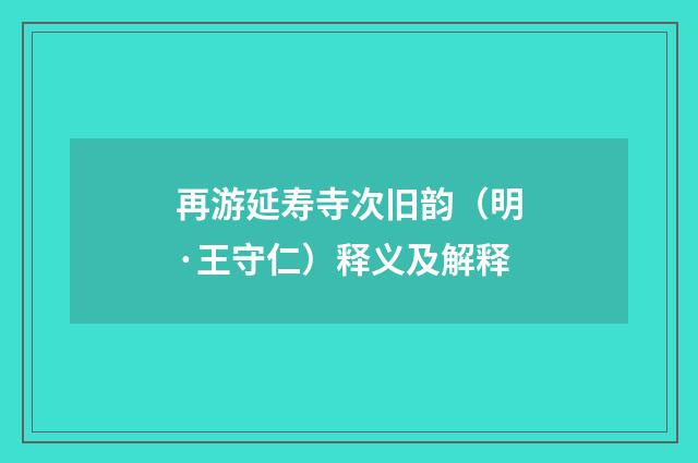 再游延寿寺次旧韵（明·王守仁）释义及解释