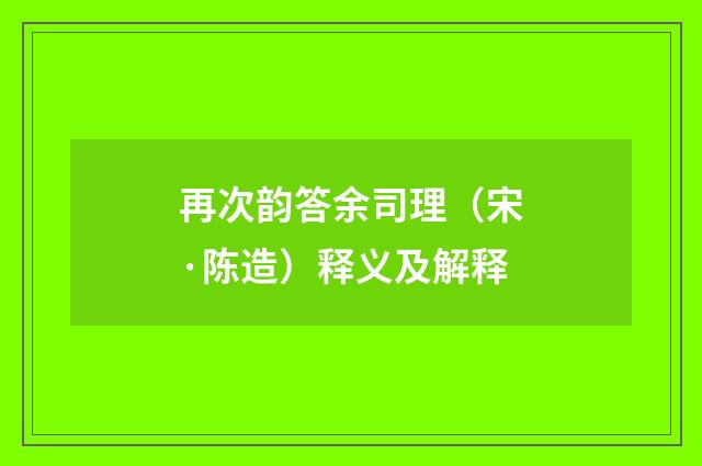 再次韵答余司理（宋·陈造）释义及解释