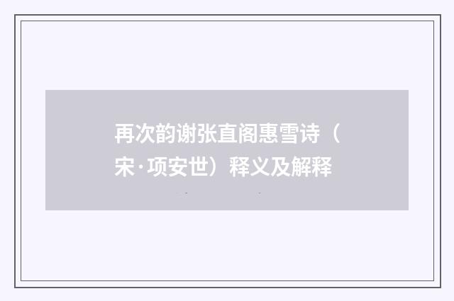 再次韵谢张直阁惠雪诗（宋·项安世）释义及解释