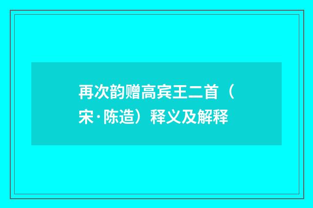再次韵赠高宾王二首（宋·陈造）释义及解释