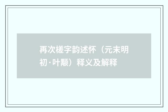 再次槎字韵述怀（元末明初·叶颙）释义及解释