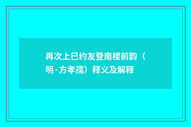 再次上巳约友登南楼前韵（明·方孝孺）释义及解释