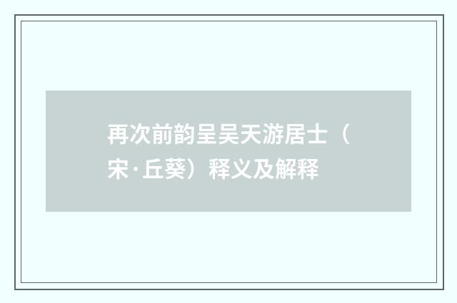 再次前韵呈吴天游居士（宋·丘葵）释义及解释