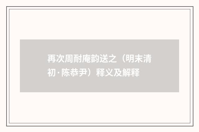 再次周耐庵韵送之（明末清初·陈恭尹）释义及解释