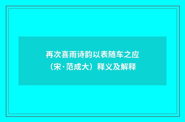再次喜雨诗韵以表随车之应（宋·范成大）释义及解释