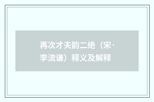 再次才夫韵二绝（宋·李流谦）释义及解释