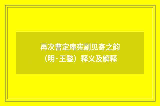 再次曹定庵宪副见寄之韵（明·王鏊）释义及解释