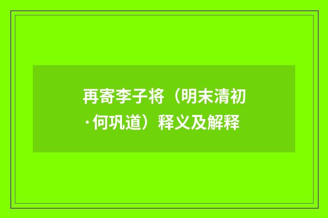 再寄李子将（明末清初·何巩道）释义及解释