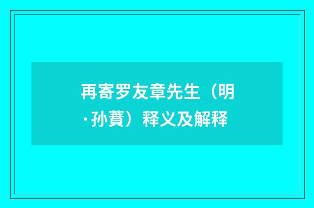 再寄罗友章先生（明·孙蕡）释义及解释